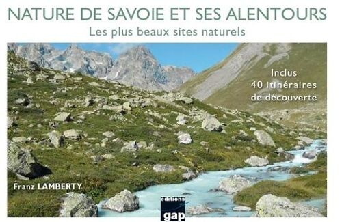 Nature De Savoie Et Ses Alentours - Les Plus Beaux Sites Naturels - Inclus 40 Itinéraires De Découverte