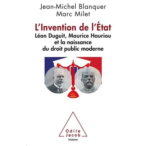 L'invention De L'etat - Léon Duguit, Maurice Hauriou Et La Naissance Du Droit Public Moderne