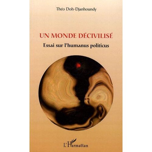 Un Monde Décivilisé - Essai Sur L'humanus Politicus