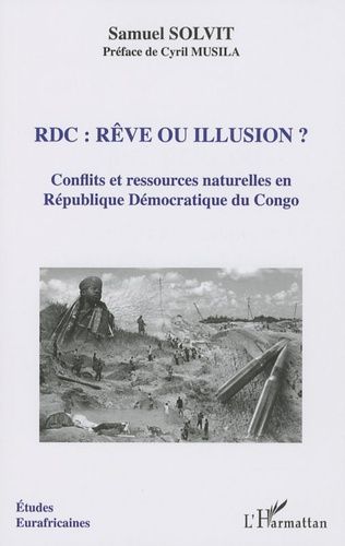 Rdc : Rêve Ou Illusion ? - Conflits Et Ressources Naturelles En Républiques Démocratique Du Congo