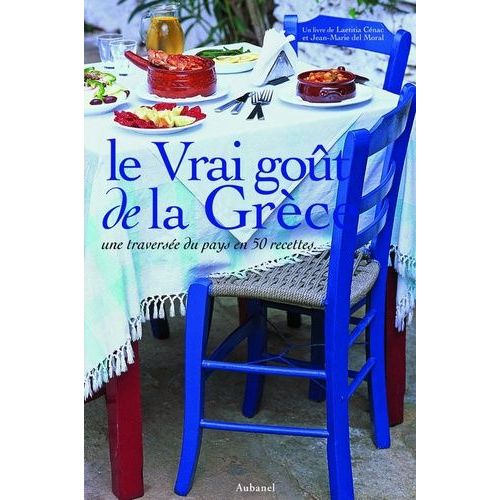 Le Vrai Goût De La Grèce - Une Traversée Du Pays En 50 Recettes