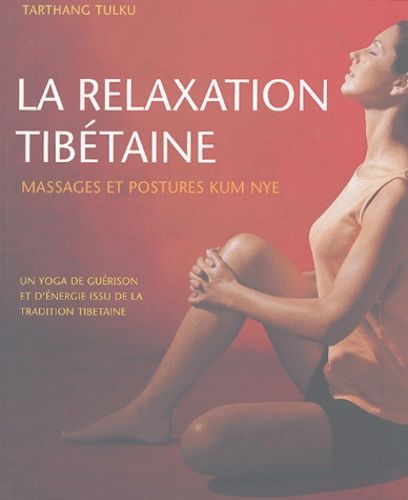 La Relaxation Tibétaine - Massages Et Postures Kum Nye