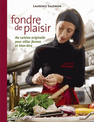 Fondre De Plaisir - Ma Cuisine Originelle Pour Allier Forme Et Bien-Être