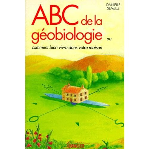Abc De La Geobiologie - Comment Bien Vivre Dans Votre Maison