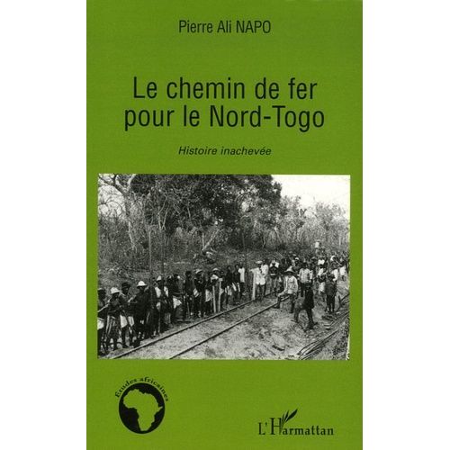 Le Chemin De Fer Pour Le Nord-Togo - Histoire Inachevée