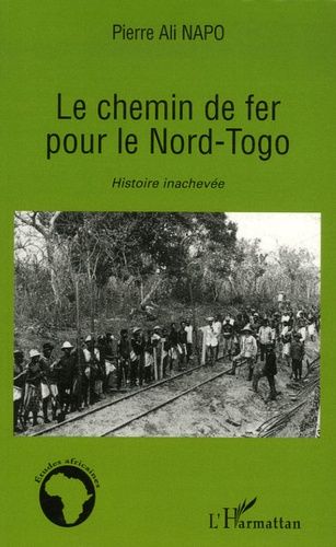 Le Chemin De Fer Pour Le Nord-Togo - Histoire Inachevée