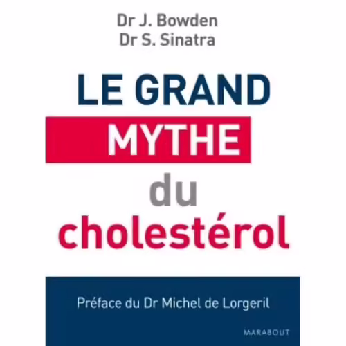 Le Grand Mythe Du Cholestérol - Pourquoi Faire Baisser Votre Cholestérol Ne Préviendra Pas Les Maladies Cardiaques Et Comment Éviter Les Statines