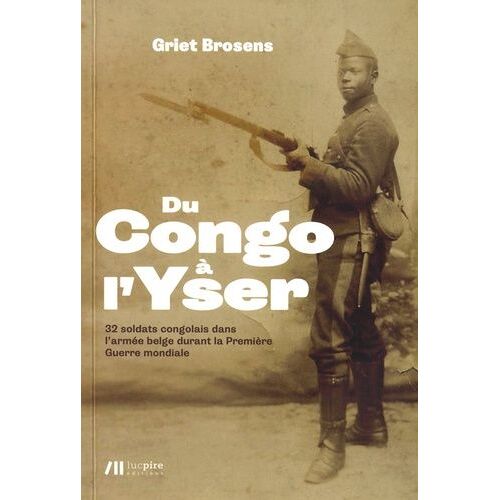 Du Congo À L'yser - 32 Soldats Congolais Dans L'armée Belge Durant La Première Guerre Mondiale
