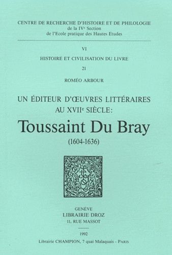 Un Éditeur D'oeuvres Littéraires Au Xviie Siècle : Toussaint Du Bray (1604-1636)
