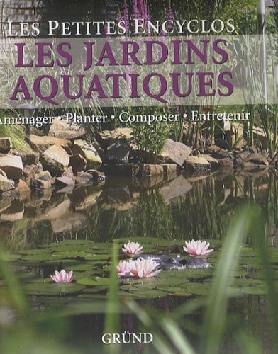 Les Jardins Aquatiques - Aménager, Planter, Composer, Entretenir