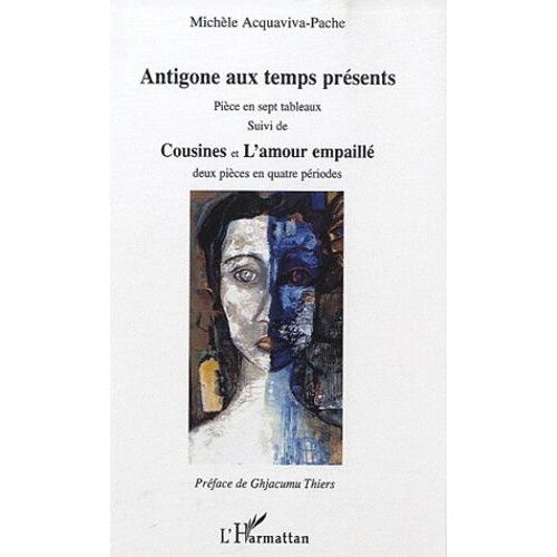 Antigone Aux Temps Présents - Suivi De Cousines Et De L'amour Empaillé