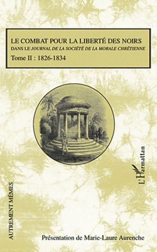 Le Combat Pour La Liberté Des Noirs Dans Le Journal De La Société De La Morale Chrétienne - Tome 2, 1826-1834
