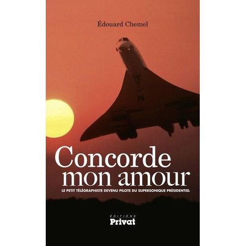 Concorde Mon Amour - Le Petit Télégraphiste Devenu Pilote Du Supersonique Présidentiel