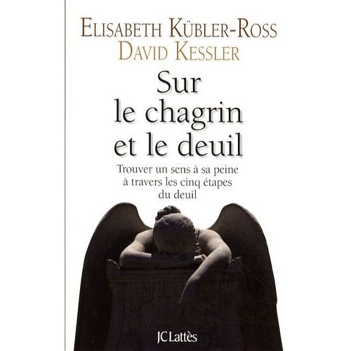 Sur Le Chagrin Et Sur Le Deuil - Trouver Un Sens À Sa Peine À Travers Les Cinq Étapes Du Deuil