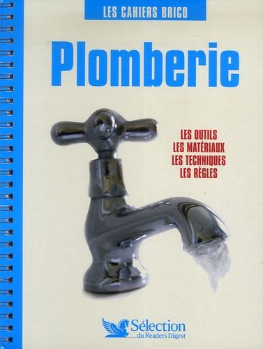 Plomberie - Les Outils, Les Matériaux, Les Techniques, Les Règles