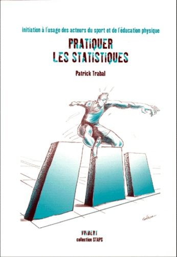 Pratiquer Les Statistiques - Initiation À L'usage Des Acteurs Du Sport Et De L'éducation Physique