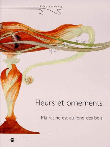 Fleurs Et Ornements - Ma Racine Est Au Fond Des Bois, Nancy, Musee De L'ecole De Nancy 24 Avril-26 Juillet 1999
