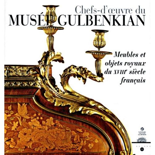 Chefs-D'oeuvre Du Musee Gulbenkian De Lisbonne - Meubles Et Objets Royaux Du Xviiieme Siecle Francais