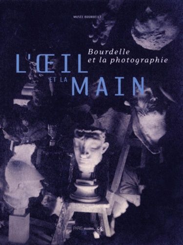 L'oeil Et La Main - Bourdelle Et La Photographie, Exposition Au Musée Bourdelle Du 17 Novembre 2000 Au 18 Février 2001