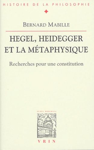 Hegel, Heidegger Et La Métaphysique - Recherches Pour Une Constitution