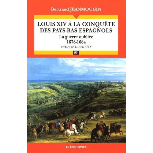 Louis Xiv À La Conquête Des Pays-Bas Espagnols - La Guerre Oubliée 1678-1684
