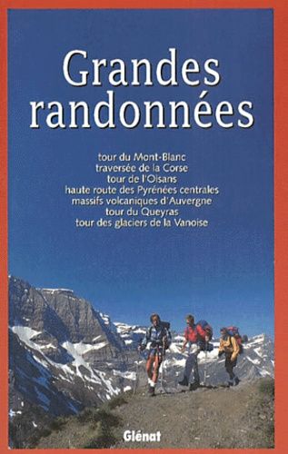 Grandes Randonnées - Tour Du Mont-Blanc, Tour Du Queyras, Haute-Route Des Pyrénées Centrales, Tour De La Grande Casse (Vanoise), Massifs Volcaniques D'auvergne, Tour De L'oisans, Traversée...