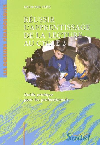 Réussir L'apprentissage De La Lecture Au Cycle 2. Guide Pratique Pour Les Professionnels
