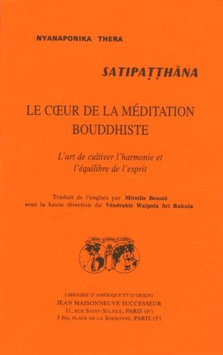 Satipatthana, Le Coeur De La Méditation Bouddhiste - L'art De Cultiver L'harmonie Et L'équilibre De L'esprit