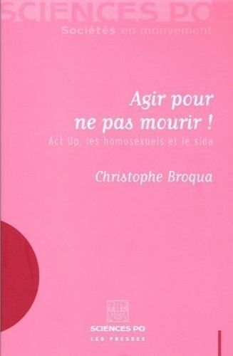 Agir Pour Ne Pas Mourir ! - Act Up, Les Homosexuels Et Le Sida