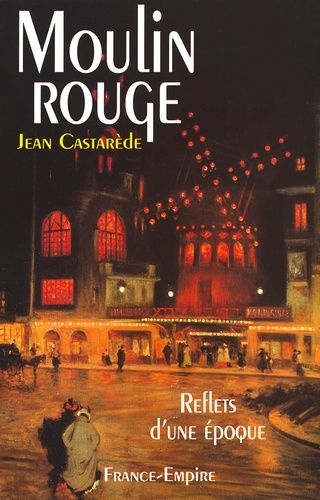 Le Moulin-Rouge - Reflets D'une Époque