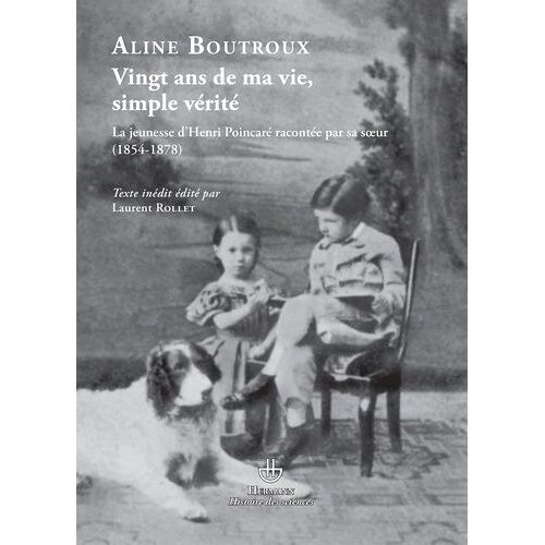 Vingt Ans De Ma Vie, Simple Vérité - La Jeunesse D'henri Poincaré Racontée Par Sa SUr (1854-1878)