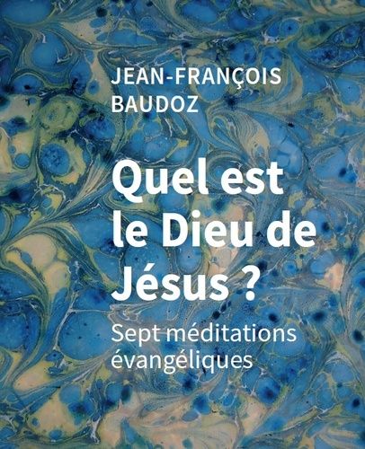 Quel Est Le Dieu De Jésus ? - Sept Méditations Évangéliques