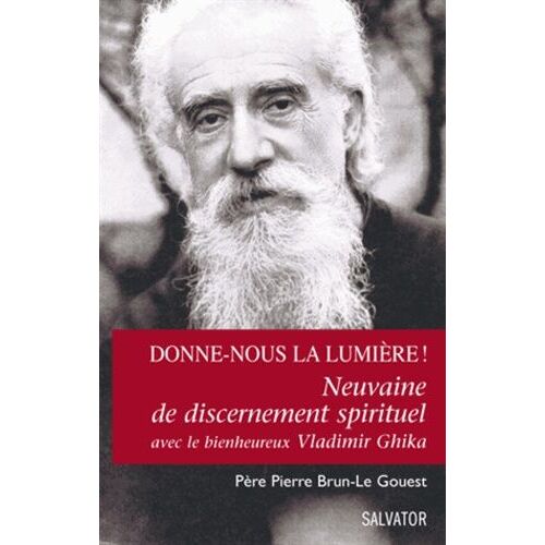 Donne-Nous La Lumière ! - Neuvaine De Discernement Spirituel Avec Le Bienheureux Vladimir Ghika, Se Laisser Éclairer Dans Les Choix Difficiles