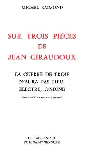 Sur Trois Pièces De Jean Giraudoux - La Guerre De Troie N'aura Pas Lieu, Electre, Ondine