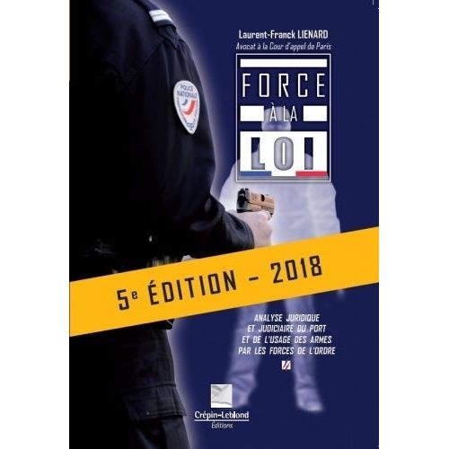 Force À La Loi - Analyse Juridique Et Judiciaire Du Port Et De L'usage Des Armes Par Les Forces De L'ordre