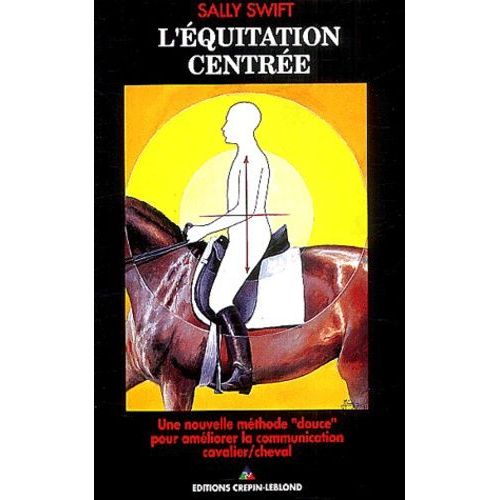 L'équitation Centrée - Une Nouvelle Méthode "Douce" Pour Améliorer La Communication Cavalier/Cheval