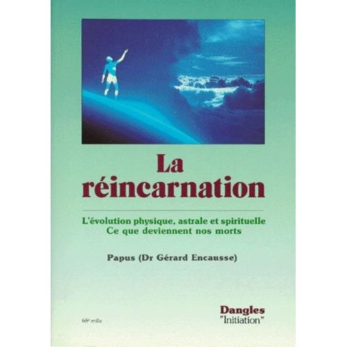 La Reincarnation - L'évolution Physique, Astrale Et Spirituelle, Ce Que Deviennent Nos Morts