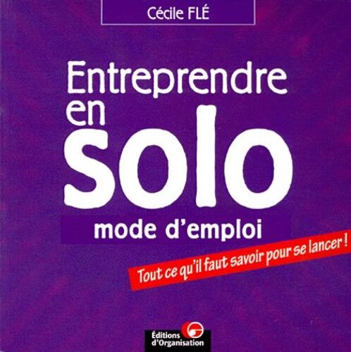 Entreprendre En Solo - Mode D'emploi