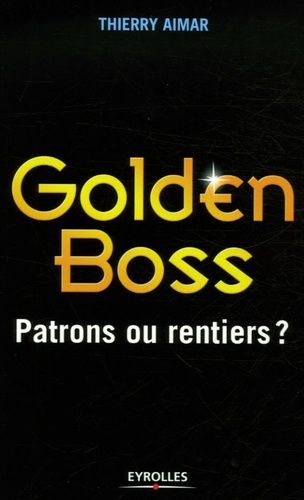 Golden Boss - Patrons Ou Rentiers ?