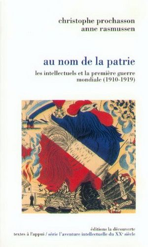 Au Nom De La Patrie - Les Intellectuels Et La Première Guerre Mondiale (1910-1919)