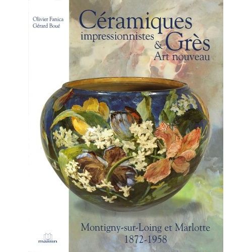 Céramiques Impressionnistes & Grès Art Nouveau - Montigny-Sur-Loing Et Marlotte 1872-1958