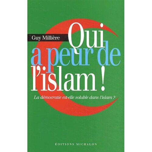Qui A Peur De L'islam ! - La Démocratie Est-Elle Soluble Dans L'islam ?
