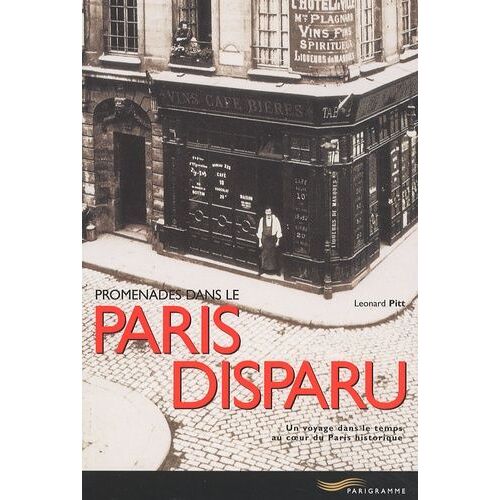 Promenades Dans Le Paris Disparu - Un Voyage Dans Le Temps Au Coeur Du Paris Historique