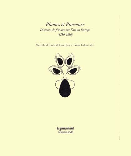 Plumes Et Pinceaux - Discours De Femmes Sur L'art En Europe (1750-1850)