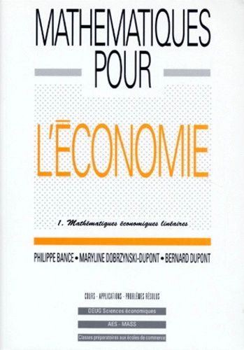 Mathématiques Pour L'économie - Tome 1, Mathématiques Économiques Linéaires