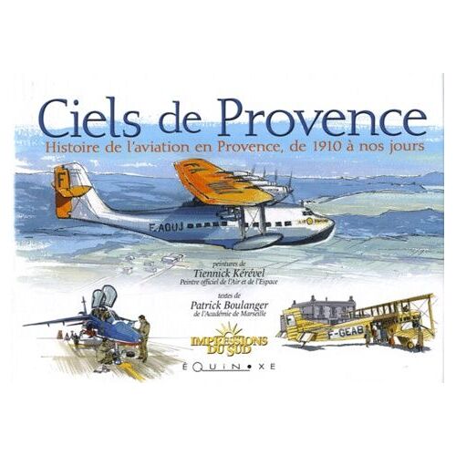Ciels De Provence - Histoire De L'aviation En Provence, De 1910 À Nos Jours