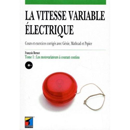La Vitesse Variable Electrique - Tome 1, Les Motovariateurs A Courant Continu, Cours Et Exercices Corriges Avec Genie, Mathcad Et Pspice, Avec Cd-Rom