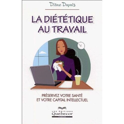 La Diététique Au Travail - Préservez Votre Santé Et Votre Capital Intellectuel