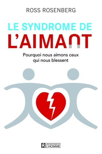Le Syndrome De L'aimant - Pourquoi Nous Aimons Ceux Qui Nous Blessent