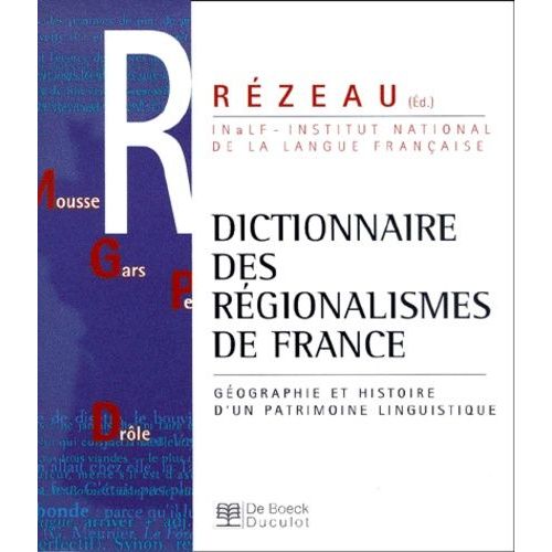 Dictionnaire Des Regionalismes De France - Geographie Et Histoire D'un Patrimoine Linguistique